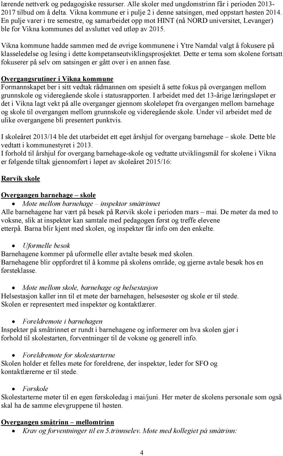 Vikna kommune hadde sammen med de øvrige kommunene i Ytre Namdal valgt å fokusere på klasseledelse og lesing i dette kompetanseutviklingsprosjektet.