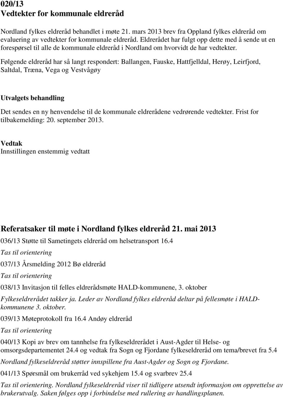 Følgende eldreråd har så langt respondert: Ballangen, Fauske, Hattfjelldal, Herøy, Leirfjord, Saltdal, Træna, Vega og Vestvågøy Utvalgets behandling Det sendes en ny henvendelse til de kommunale