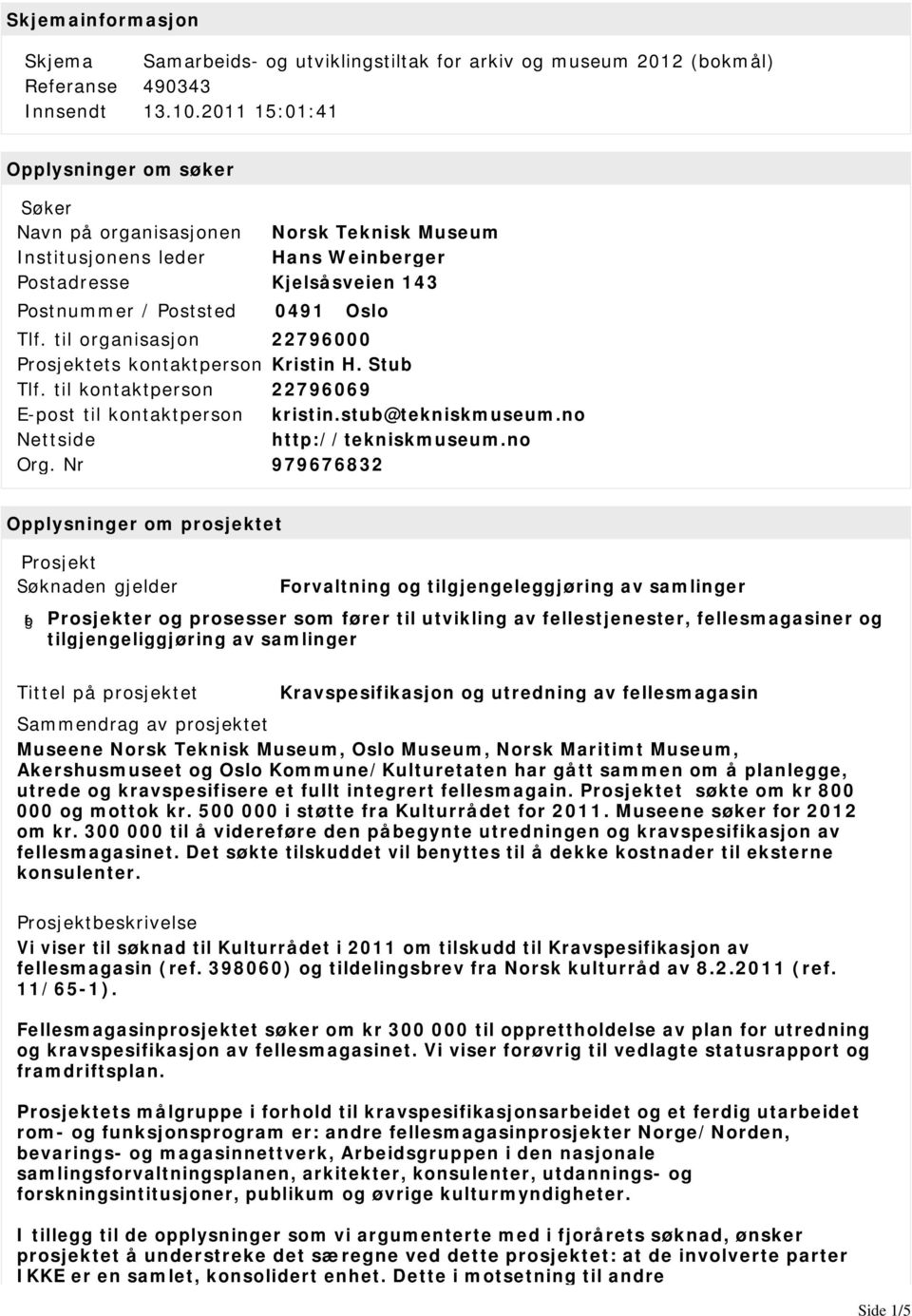 til organisasjon 22796000 Prosjektets kontaktperson Kristin H. Stub Tlf. til kontaktperson 22796069 kristin.stub@tekniskmuseum.no Nettside http://tekniskmuseum.no Org.