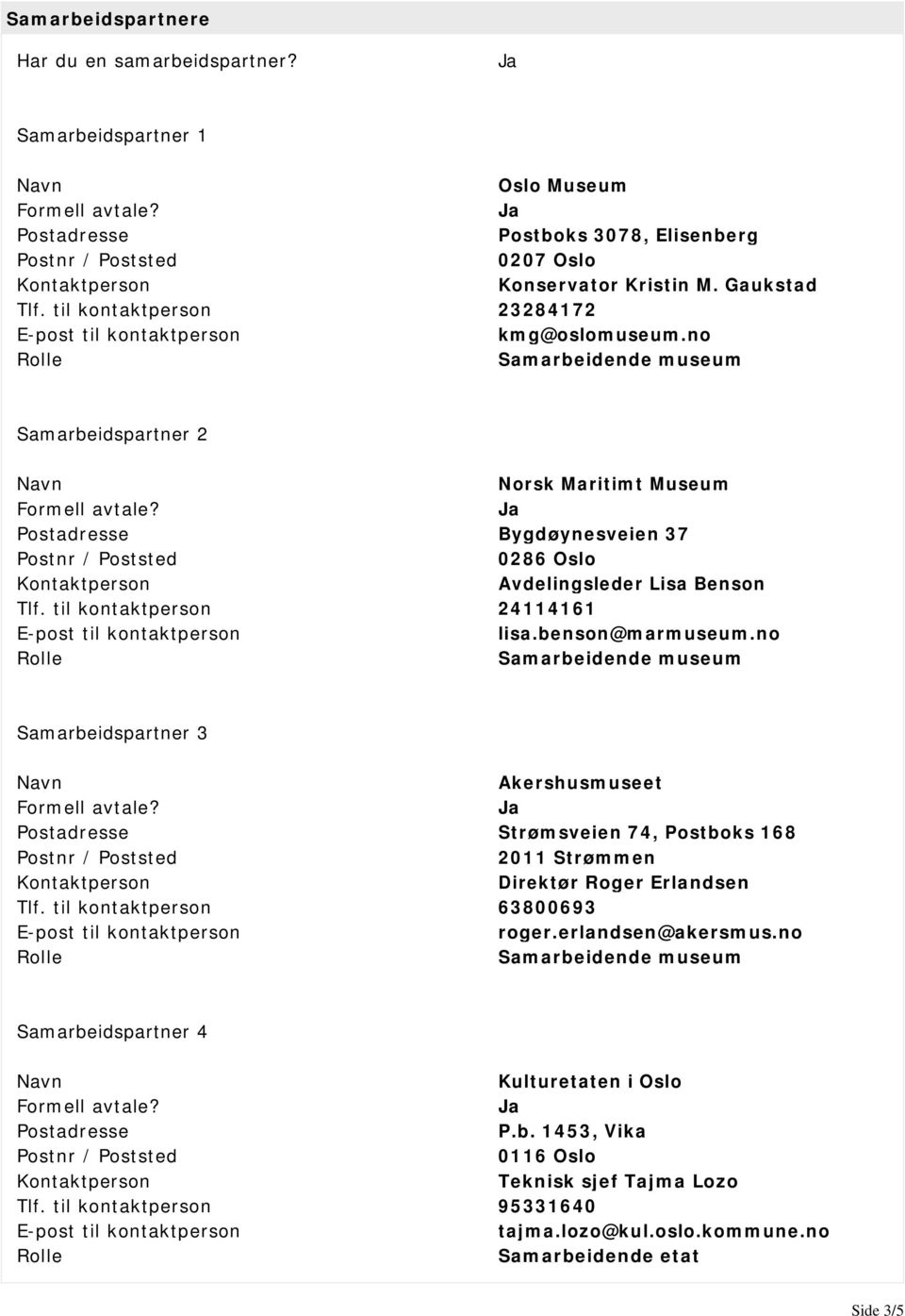 til kontaktperson 24114161 lisa.benson@marmuseum.no Samarbeidspartner 3 Akershusmuseet Postadresse Strømsveien 74, Postboks 168 2011 Strømmen Direktør Roger Erlandsen Tlf.