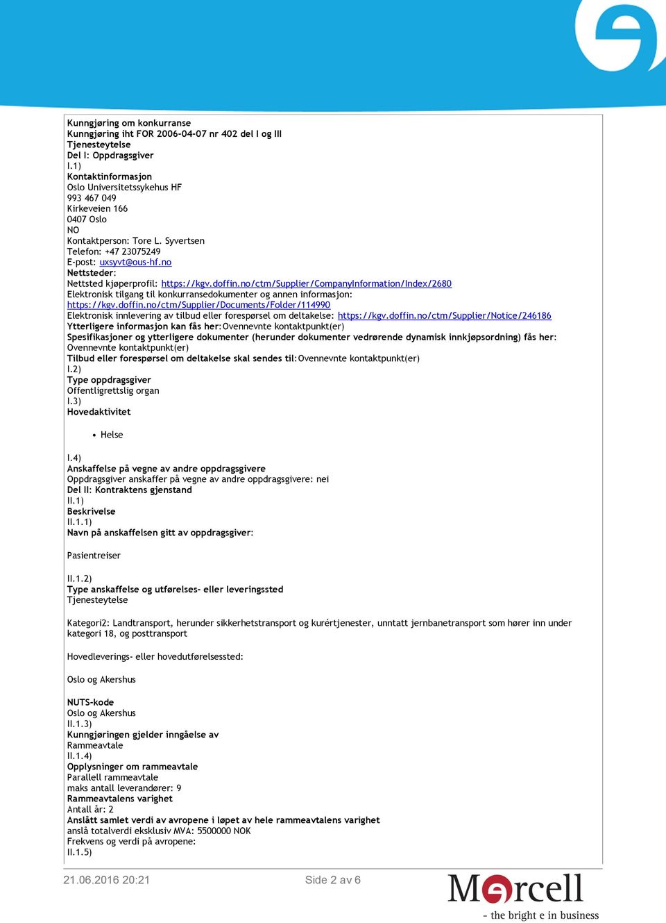 no Nettsteder: Nettsted kjøperprofil: https://kgv.doffin.no/ctm/supplier/companyinformation/index/2680 Elektronisk tilgang til konkurransedokumenter og annen informasjon: https://kgv.doffin.no/ctm/supplier/documents/folder/114990 Elektronisk innlevering av tilbud eller forespørsel om deltakelse: https://kgv.