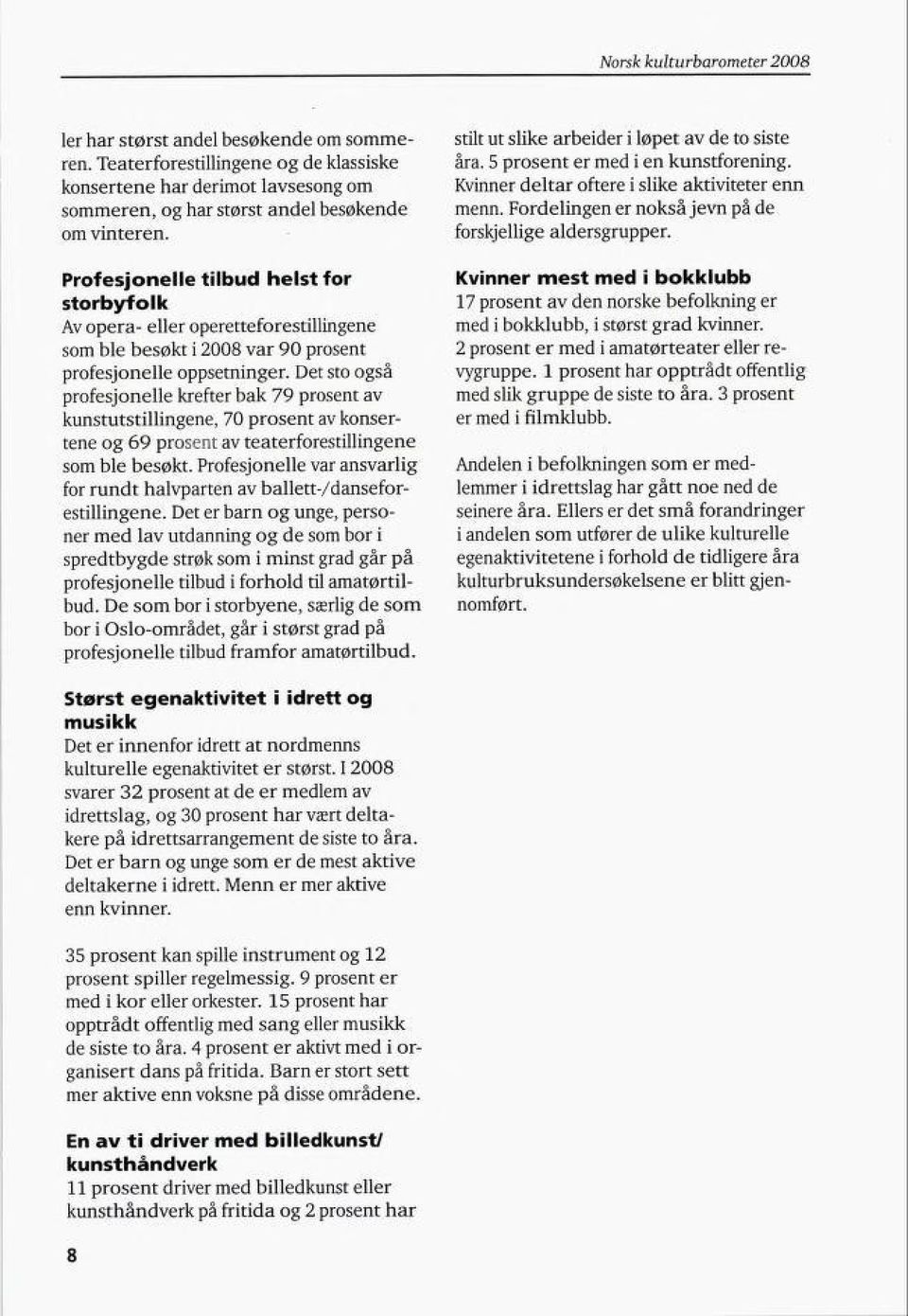 Det sto også profesjonelle krefter bak 79 prosent av kunstutstillingene, 70 prosent av konser tene og 69 prosent av teaterforestillingene som ble besøkt.