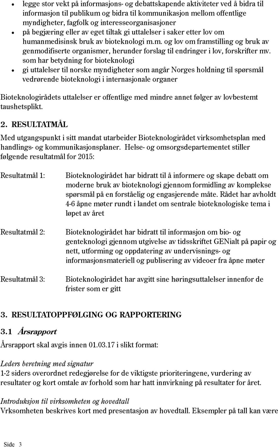 som har betydning for bioteknologi gi uttalelser til norske myndigheter som angår Norges holdning til spørsmål vedrørende bioteknologi i internasjonale organer Bioteknologirådets uttalelser er