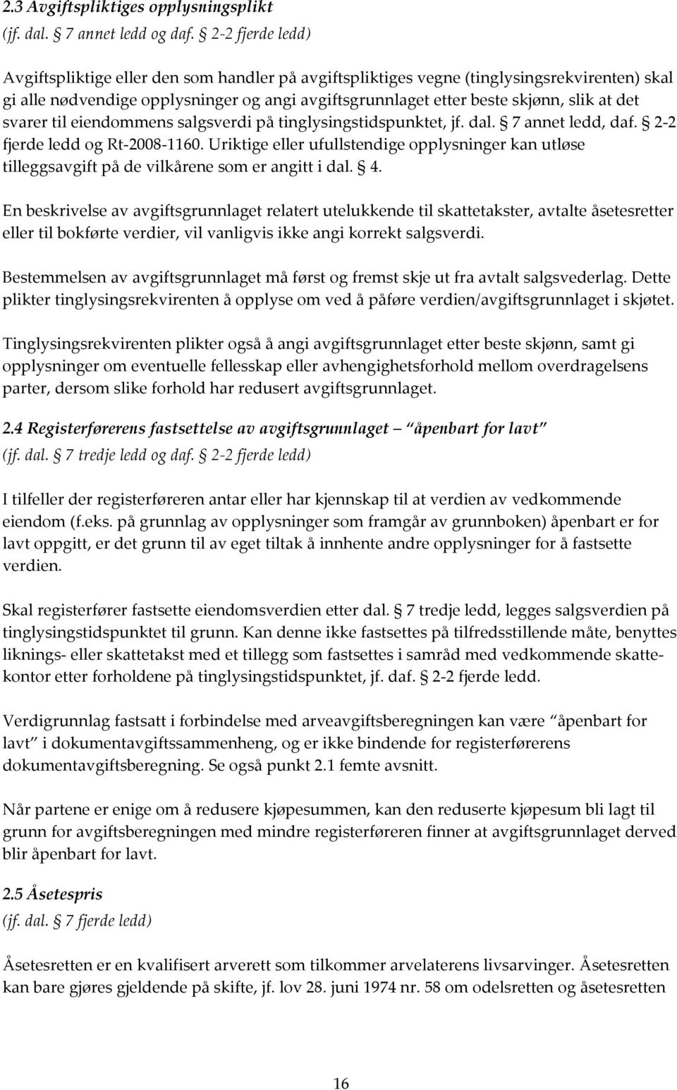 det svarer til eiendommens salgsverdi på tinglysingstidspunktet, jf. dal. 7 annet ledd, daf. 2-2 fjerde ledd og Rt-2008-1160.