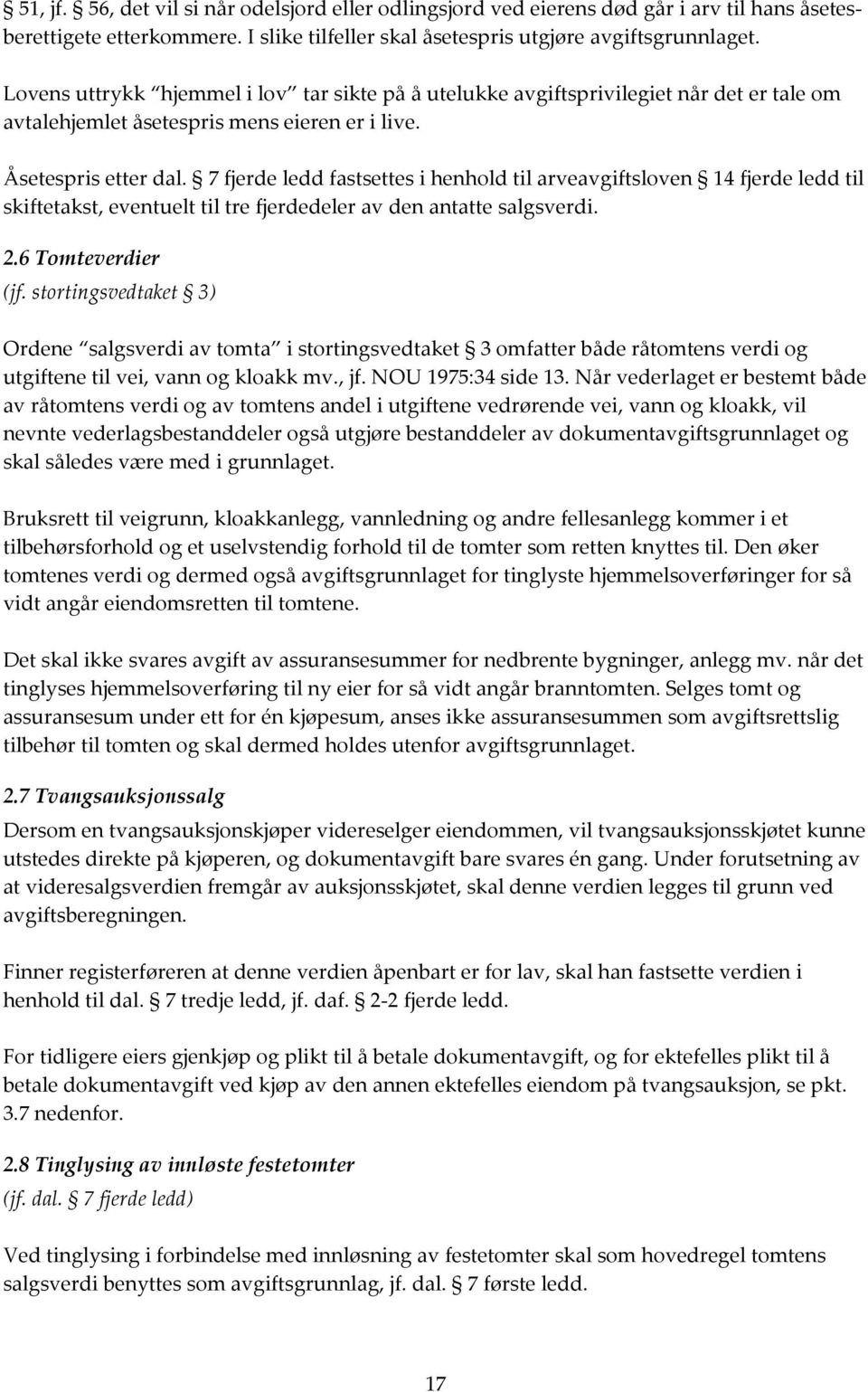 7 fjerde ledd fastsettes i henhold til arveavgiftsloven 14 fjerde ledd til skiftetakst, eventuelt til tre fjerdedeler av den antatte salgsverdi. 2.6 Tomteverdier (jf.