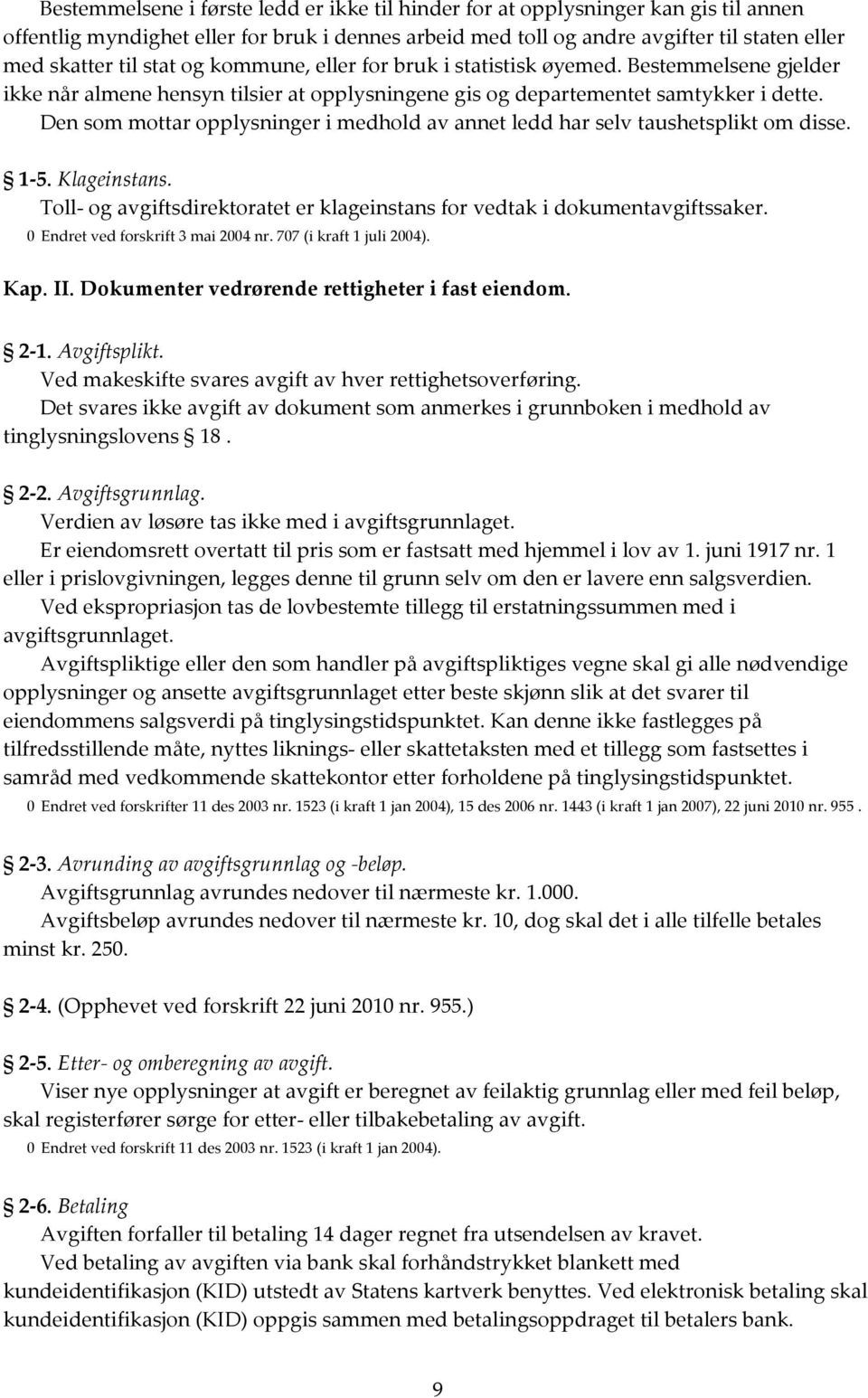 Den som mottar opplysninger i medhold av annet ledd har selv taushetsplikt om disse. 1-5. Klageinstans. Toll- og avgiftsdirektoratet er klageinstans for vedtak i dokumentavgiftssaker.