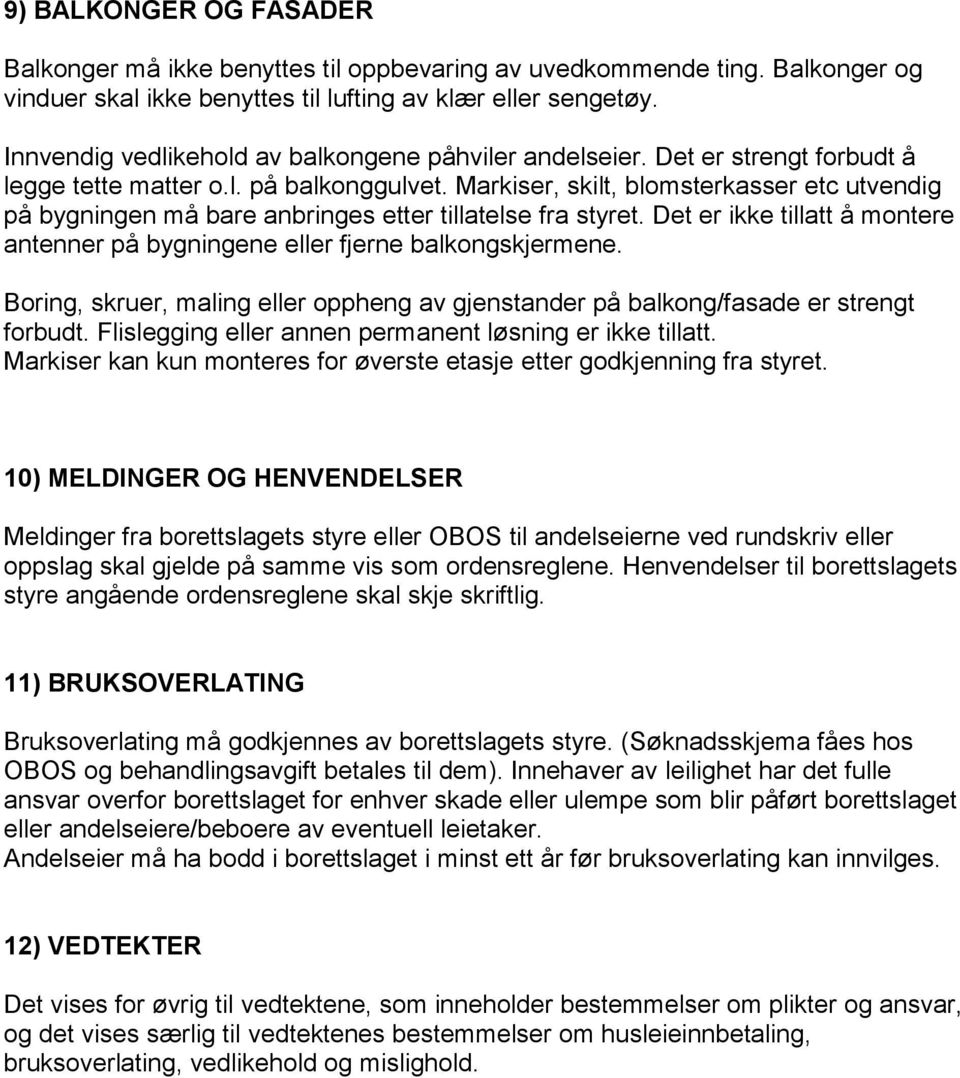 Markiser, skilt, blomsterkasser etc utvendig på bygningen må bare anbringes etter tillatelse fra styret. Det er ikke tillatt å montere antenner på bygningene eller fjerne balkongskjermene.