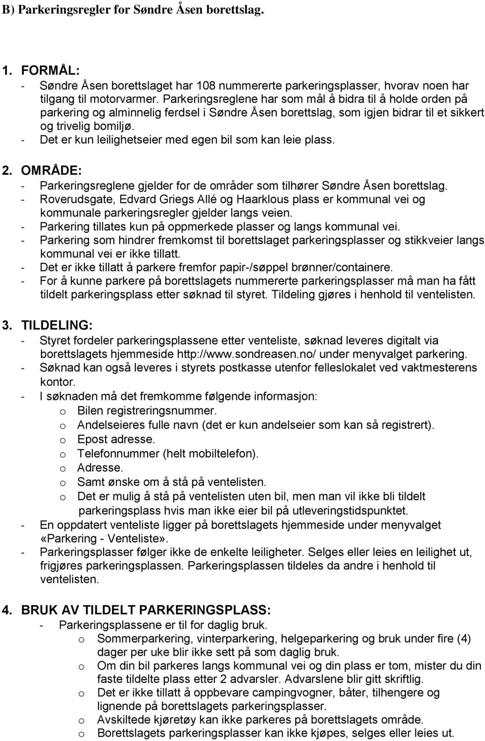 - Det er kun leilighetseier med egen bil som kan leie plass. 2. OMRÅDE: - Parkeringsreglene gjelder for de områder som tilhører Søndre Åsen borettslag.