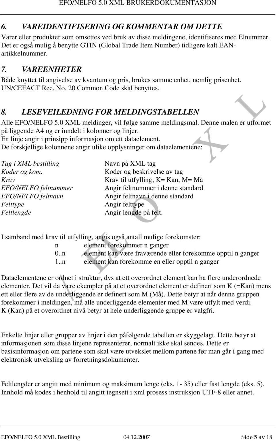 UN/CEFACT Rec. No. 20 Common Code skal benyttes. 8. LESEVEILEDNING FOR MELDINGSTABELLEN Alle EFO/NELFO 5.0 XML meldinger, vil følge samme meldingsmal.