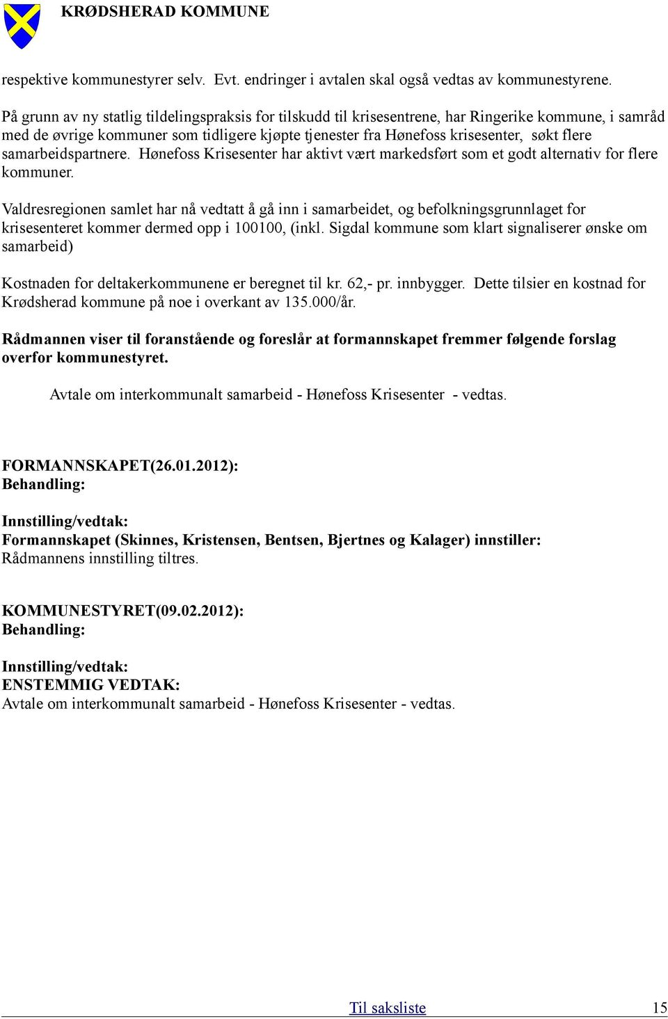 samarbeidspartnere. Hønefoss Krisesenter har aktivt vært markedsført som et godt alternativ for flere kommuner.