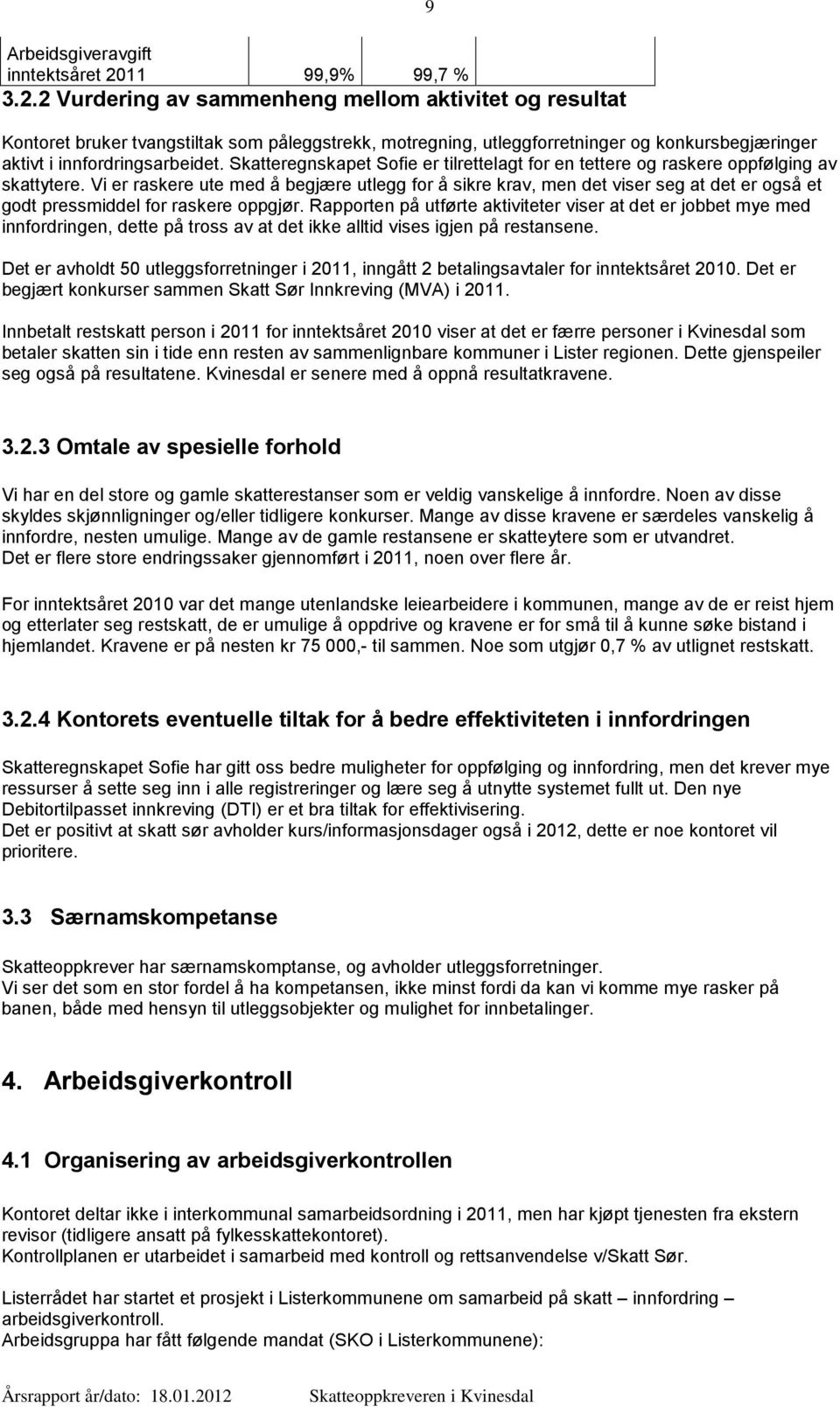 2 Vurdering av sammenheng mellom aktivitet og resultat Kontoret bruker tvangstiltak som påleggstrekk, motregning, utleggforretninger og konkursbegjæringer aktivt i innfordringsarbeidet.