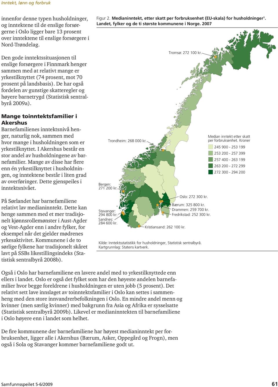 De har også fordelen av gunstige skatteregler og høyere barnetrygd (Statistisk sentralbyrå 2009a). Figur 2. Medianinntekt, etter skatt per forbruksenhet (EU-skala) for husholdninger 1.