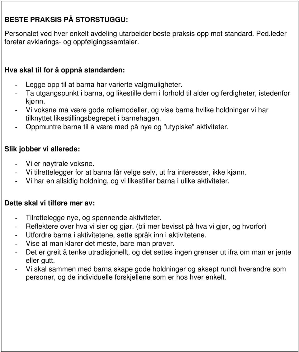 - Vi voksne må være gode rollemodeller, og vise barna hvilke holdninger vi har tilknyttet likestillingsbegrepet i barnehagen. - Oppmuntre barna til å være med på nye og utypiske aktiviteter.