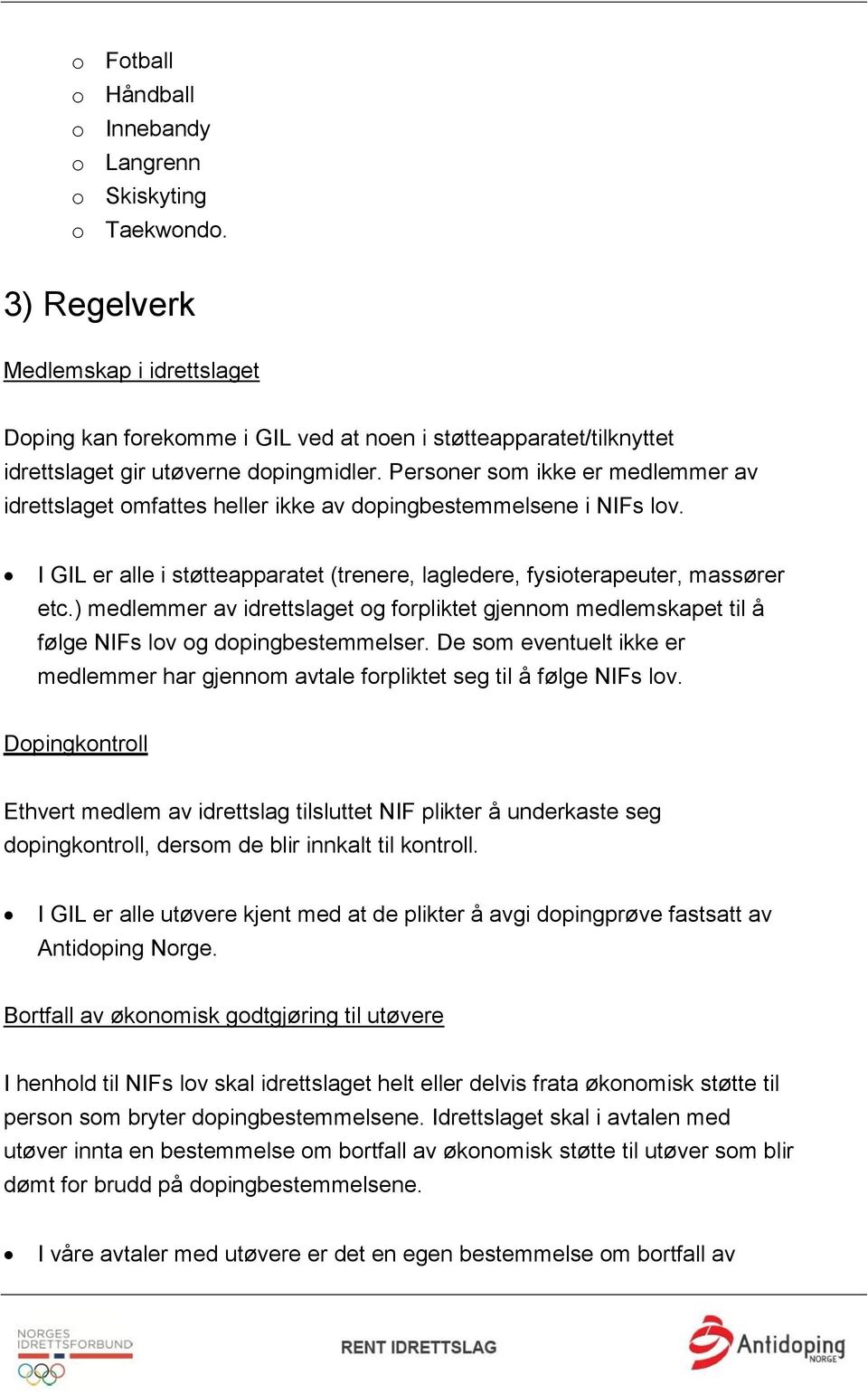 Personer som ikke er medlemmer av idrettslaget omfattes heller ikke av dopingbestemmelsene i NIFs lov. I GIL er alle i støtteapparatet (trenere, lagledere, fysioterapeuter, massører etc.