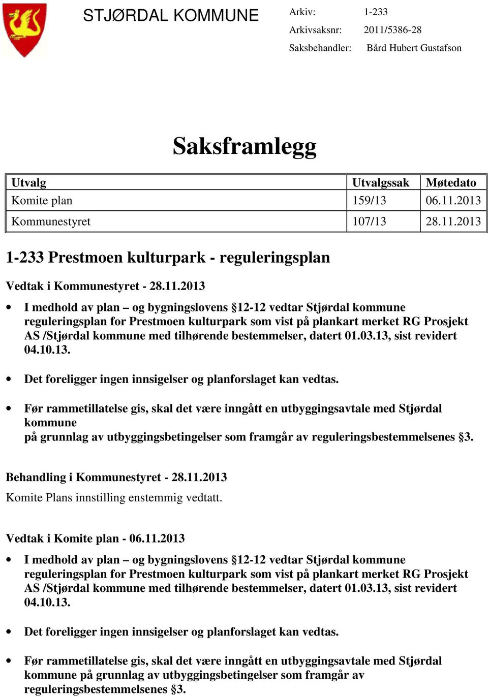 bestemmelser, datert 01.03.13, sist revidert 04.10.13. Før rammetillatelse gis, skal det være inngått en utbyggingsavtale med Stjørdal kommune på grunnlag av utbyggingsbetingelser som framgår av reguleringsbestemmelsenes 3.