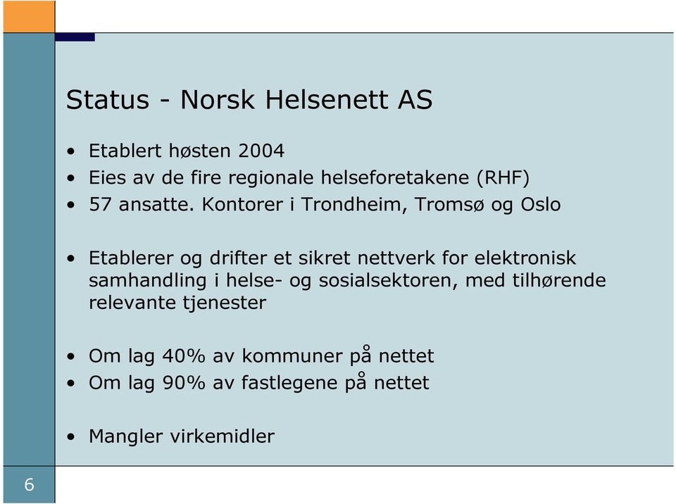 Kontorer i Trondheim, Tromsø og Oslo Etablerer og drifter et sikret nettverk for