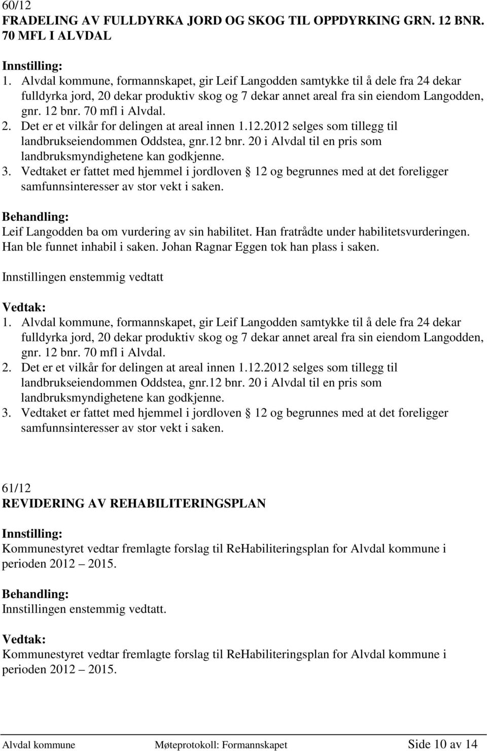 70 mfl i Alvdal. 2. Det er et vilkår for delingen at areal innen 1.12.2012 selges som tillegg til landbrukseiendommen Oddstea, gnr.12 bnr.