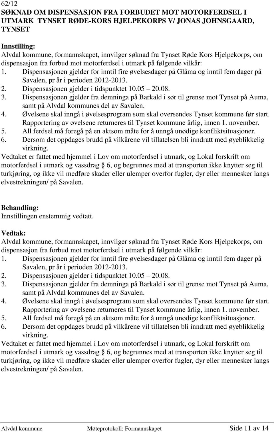 Dispensasjonen gjelder for inntil fire øvelsesdager på Glåma og inntil fem dager på Savalen, pr år i perioden 2012-2013. 2. Dispensasjonen gjelder i tidspunktet 10.05 20.08. 3.