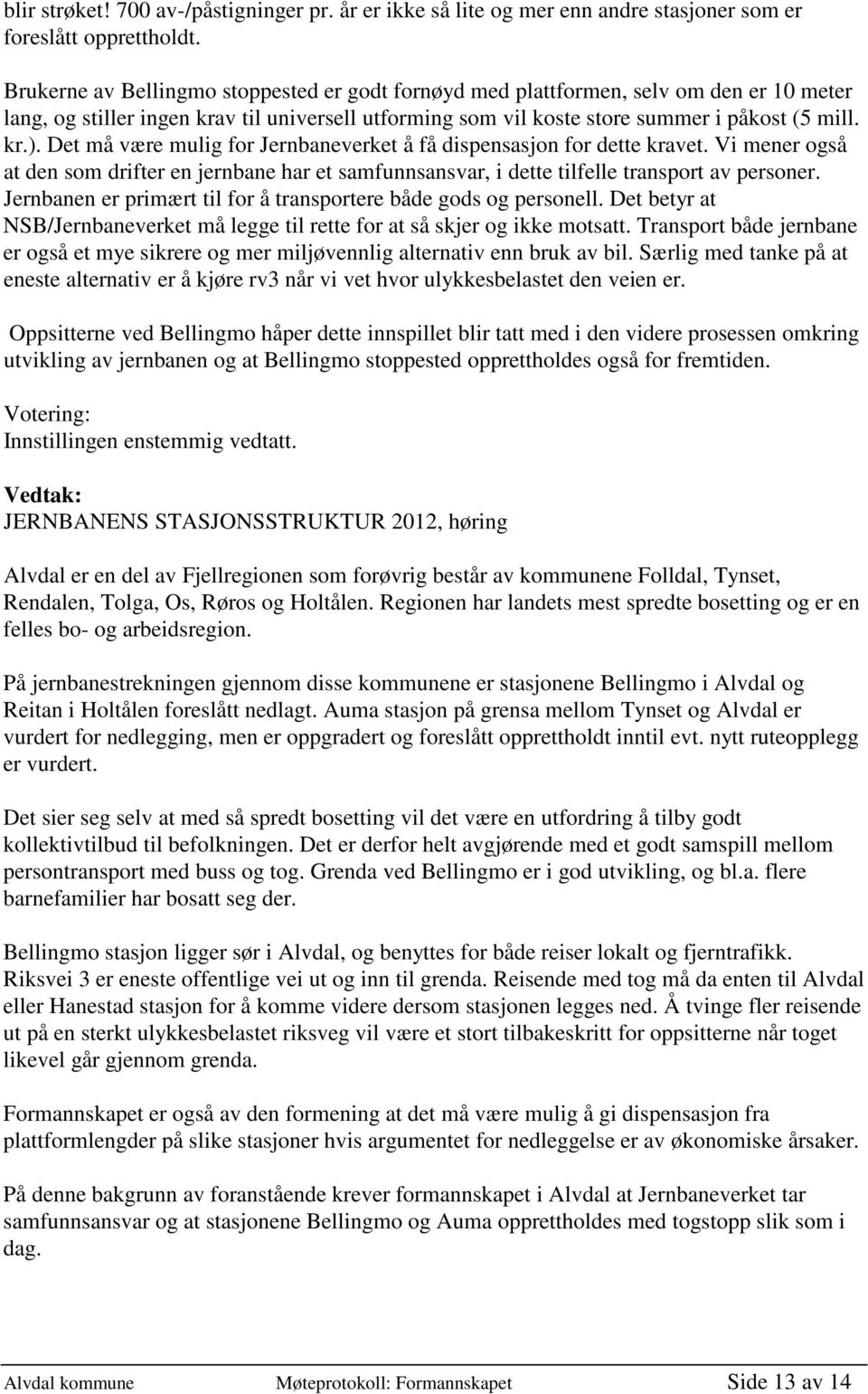 Det må være mulig for Jernbaneverket å få dispensasjon for dette kravet. Vi mener også at den som drifter en jernbane har et samfunnsansvar, i dette tilfelle transport av personer.