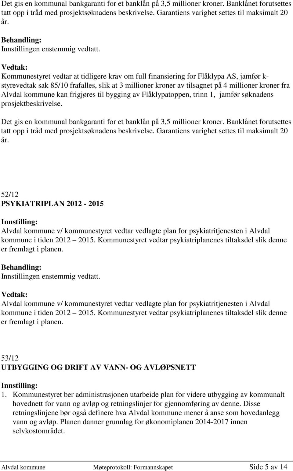 kommune kan frigjøres til bygging av Flåklypatoppen, trinn 1, jamfør søknadens prosjektbeskrivelse.