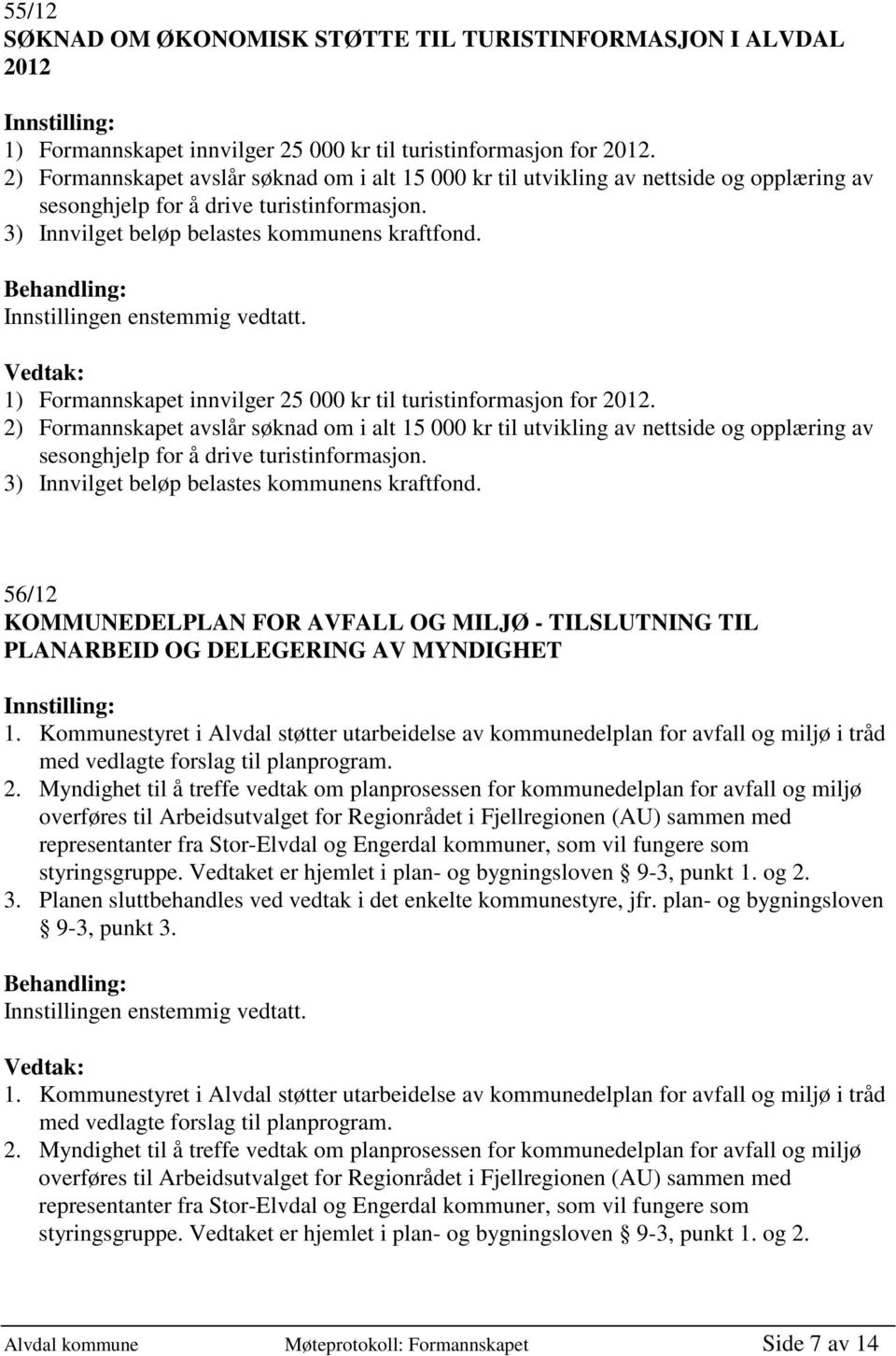 1) Formannskapet innvilger 25 000 kr til turistinformasjon for 2012.  56/12 KOMMUNEDELPLAN FOR AVFALL OG MILJØ - TILSLUTNING TIL PLANARBEID OG DELEGERING AV MYNDIGHET 1.