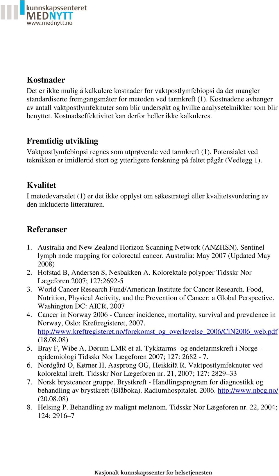 Fremtidig utvikling Vaktpostlymfebiopsi regnes som utprøvende ved tarmkreft (1). Potensialet ved teknikken er imidlertid stort og ytterligere forskning på feltet pågår (Vedlegg 1).