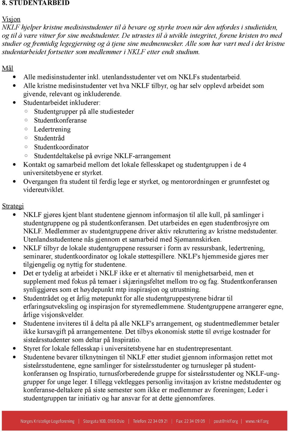 Alle som har vært med i det kristne studentarbeidet fortsetter som medlemmer i NKLF etter endt studium. Mål Alle medisinstudenter inkl. utenlandsstudenter vet om NKLFs studentarbeid.