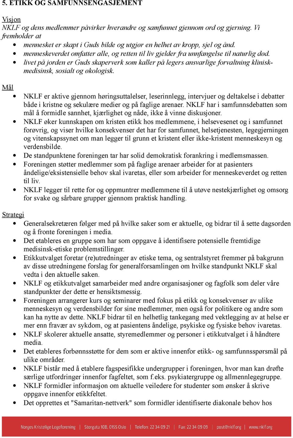 livet på jorden er Guds skaperverk som kaller på legers ansvarlige forvaltning kliniskmedisinsk, sosialt og økologisk.