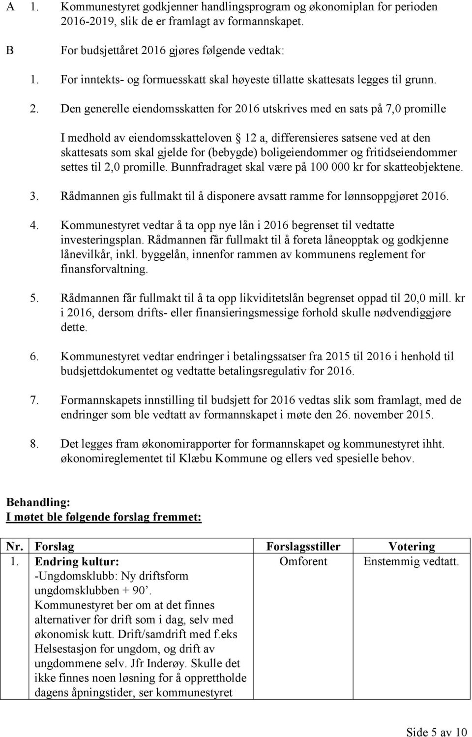 Den generelle eiendomsskatten for 2016 utskrives med en sats på 7,0 promille I medhold av eiendomsskatteloven 12 a, differensieres satsene ved at den skattesats som skal gjelde for (bebygde)