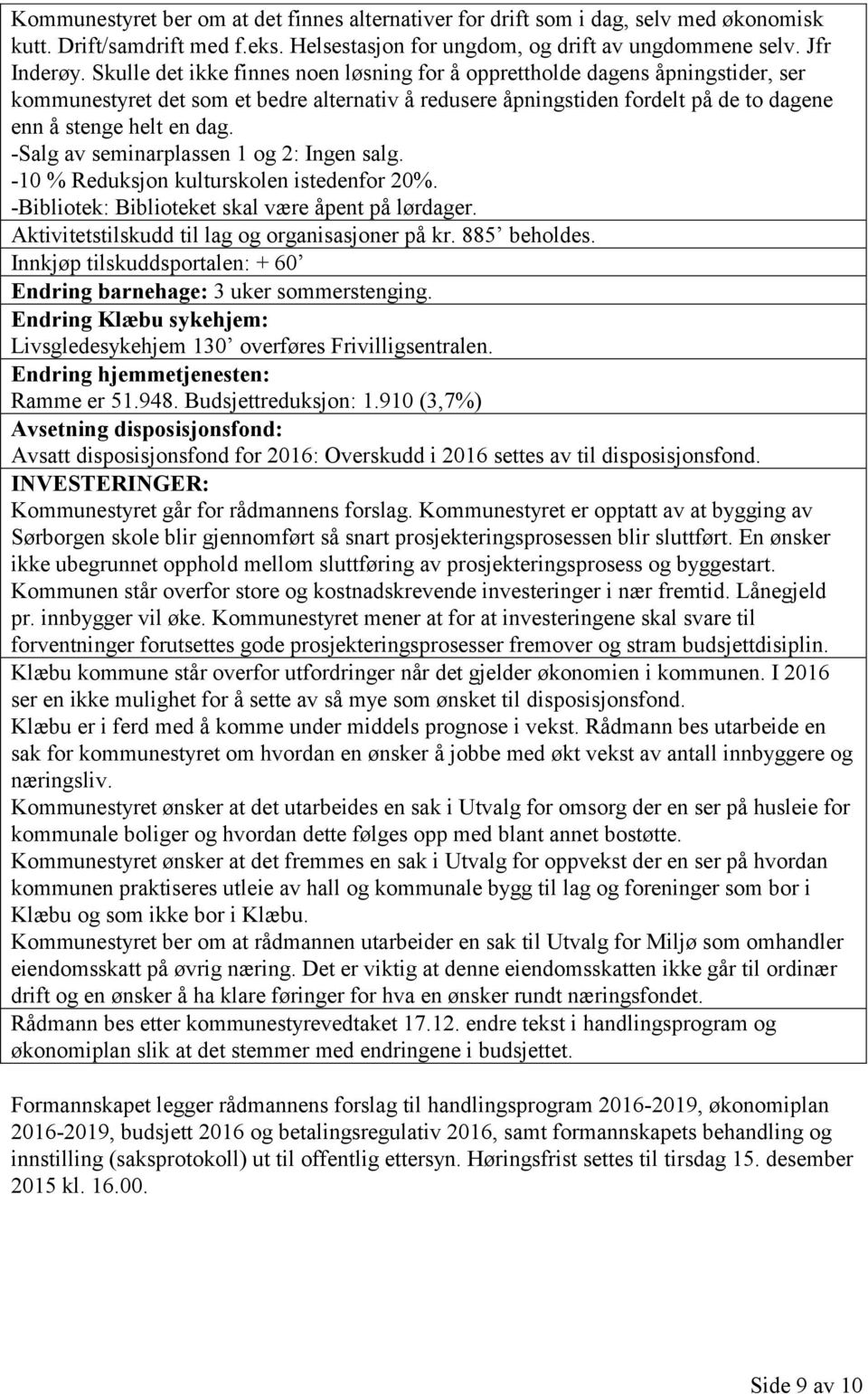 -Salg av seminarplassen 1 og 2: Ingen salg. -10 % Reduksjon kulturskolen istedenfor 20%. -Bibliotek: Biblioteket skal være åpent på lørdager. Aktivitetstilskudd til lag og organisasjoner på kr.