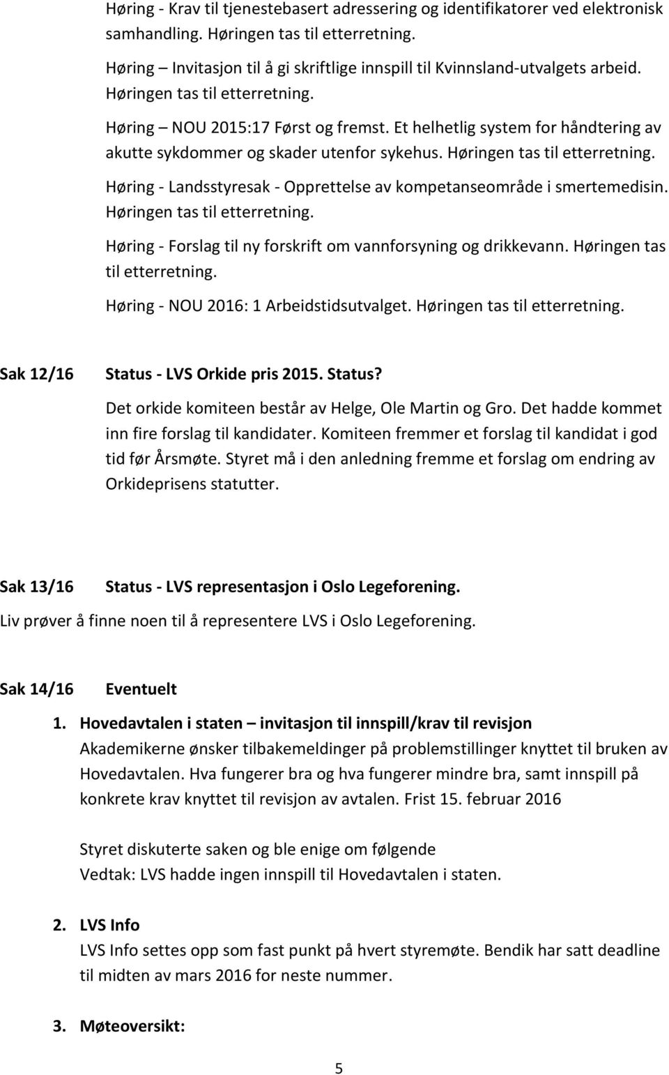 Et helhetlig system for håndtering av akutte sykdommer og skader utenfor sykehus. Høringen tas til etterretning. Høring - Landsstyresak - Opprettelse av kompetanseområde i smertemedisin.