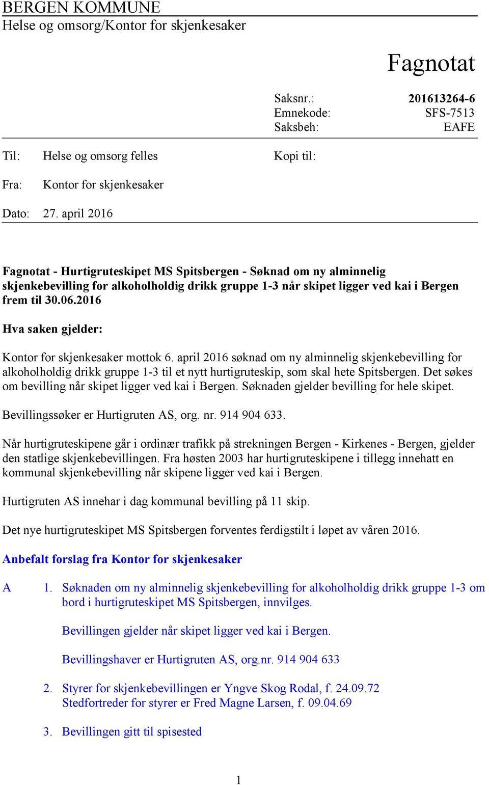2016 Hva saken gjelder: Kontor for skjenkesaker mottok 6. april 2016 søknad om ny alminnelig skjenkebevilling for alkoholholdig drikk gruppe 1-3 til et nytt hurtigruteskip, som skal hete Spitsbergen.