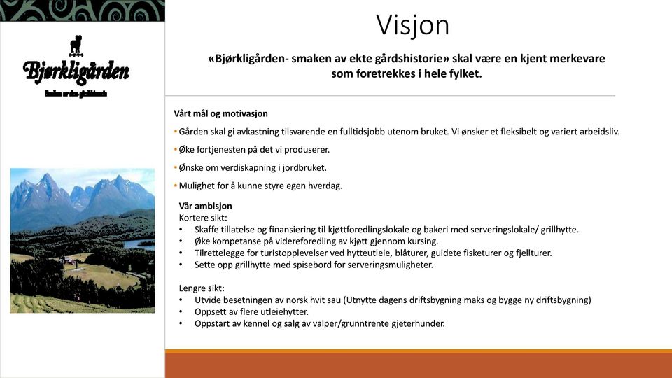 Vårambisjon Korteresikt: Skaffetillatelseog finansieringtil kjøttforedlingslokaleog bakerimedserveringslokale/grillhytte. Økekompetansepå videreforedlingavkjøtt gjennomkursing.
