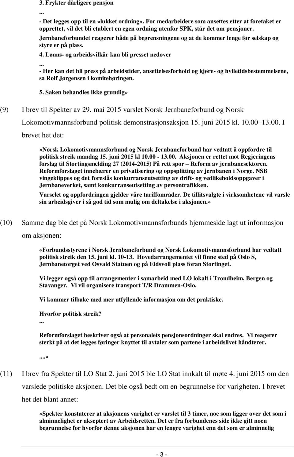 Jernbaneforbundet reagerer både på begrensningene og at de kommer lenge før selskap og styre er på plass. 4. Lønns- og arbeidsvilkår kan bli presset nedover.