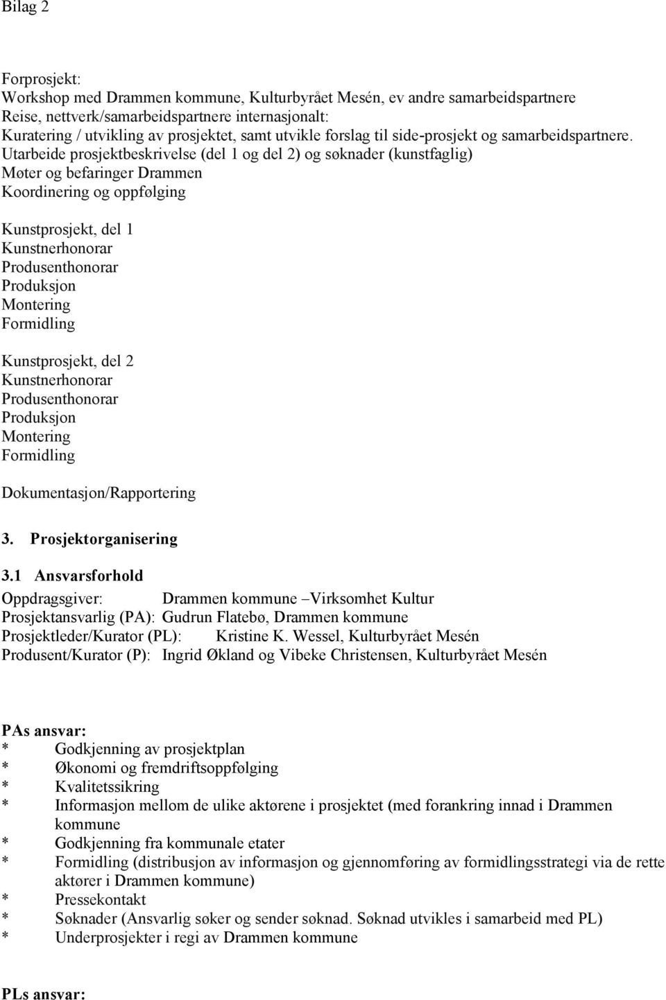 Utarbeide prosjektbeskrivelse (del 1 og del 2) og søknader (kunstfaglig) Møter og befaringer Drammen Koordinering og oppfølging Kunstprosjekt, del 1 Kunstnerhonorar Produsenthonorar Produksjon