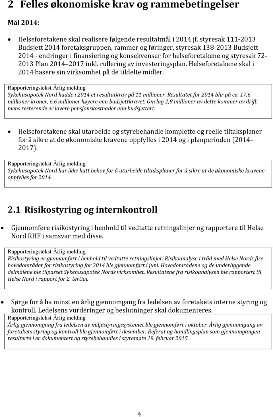 inkl. rullering av investeringsplan. Helseforetakene skal i 2014 basere sin virksomhet på de tildelte midler. Sykehusapotek Nord hadde i 2014 et resultatkrav på 11 millioner.