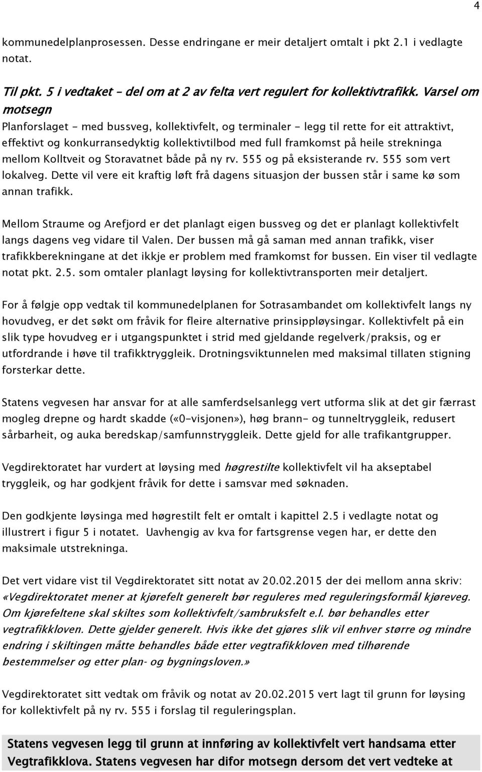 mellom Kolltveit og Storavatnet både på ny rv. 555 og på eksisterande rv. 555 som vert lokalveg. Dette vil vere eit kraftig løft frå dagens situasjon der bussen står i same kø som annan trafikk.