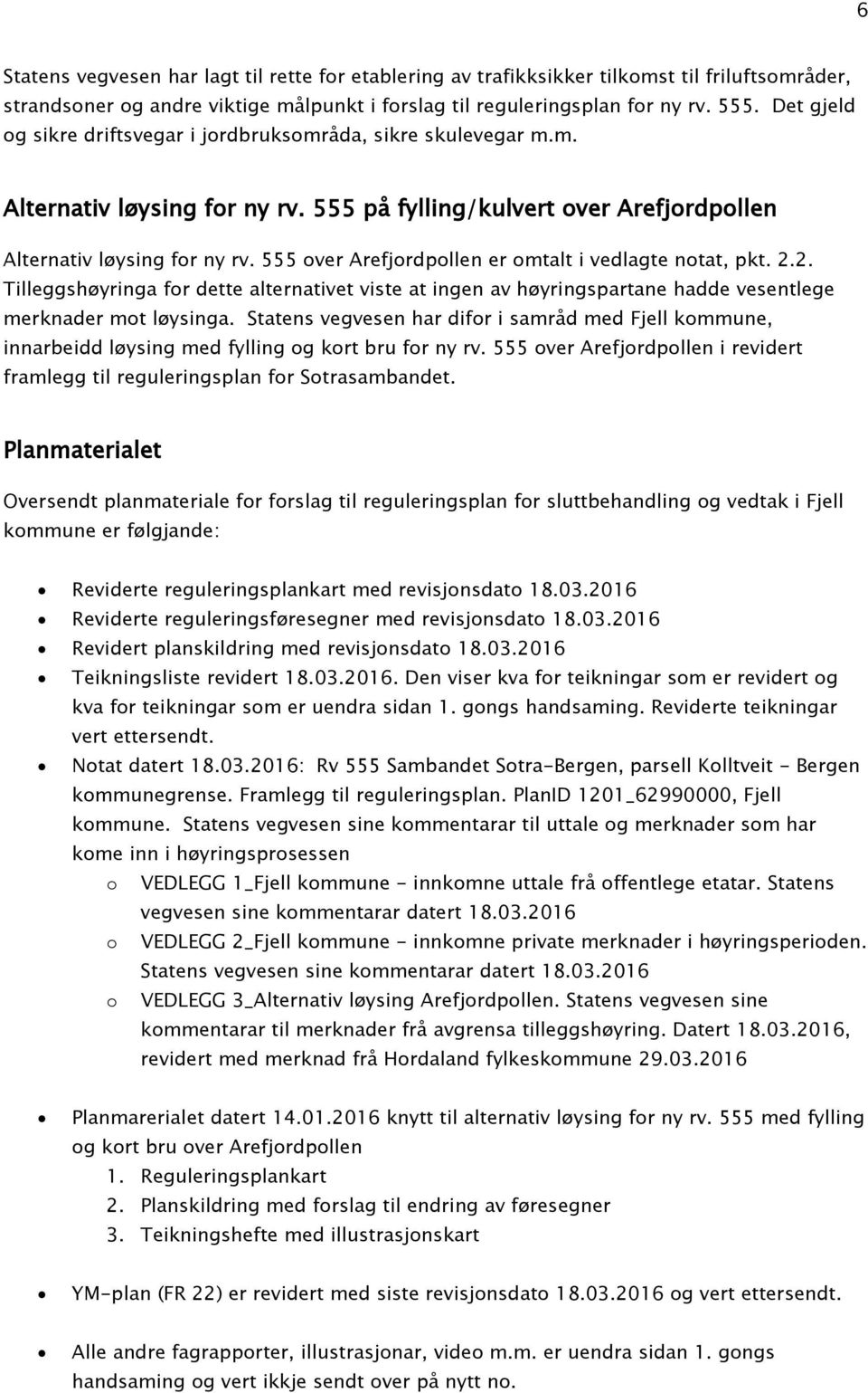 555 over Arefjordpollen er omtalt i vedlagte notat, pkt. 2.2. Tilleggshøyringa for dette alternativet viste at ingen av høyringspartane hadde vesentlege merknader mot løysinga.