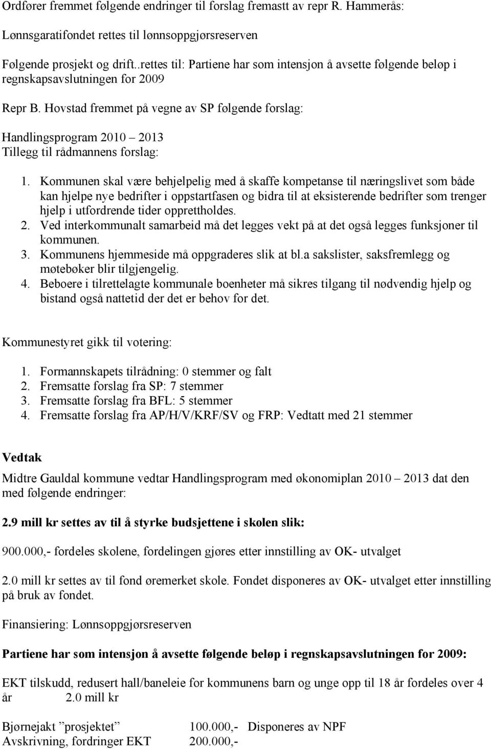 Hovstad fremmet på vegne av SP følgende forslag: Handlingsprogram 2010 2013 Tillegg til rådmannens forslag: 1.