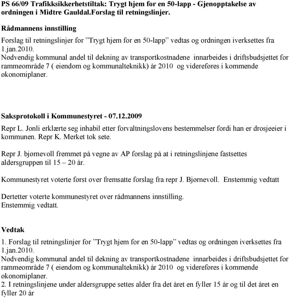 Nødvendig kommunal andel til dekning av transportkostnadene innarbeides i driftsbudsjettet for rammeområde 7 ( eiendom og kommunalteknikk) år 2010 og videreføres i kommende økonomiplaner.