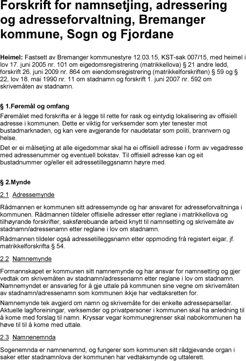 11 om stadnamn og forskrift 1. juni 2007 nr. 592 om skrivemåten av stadnamn. 1.Føremål og omfang Føremålet med forskrifta er å legge til rette for rask og eintydig lokalisering av offisiell adresse i kommunen.