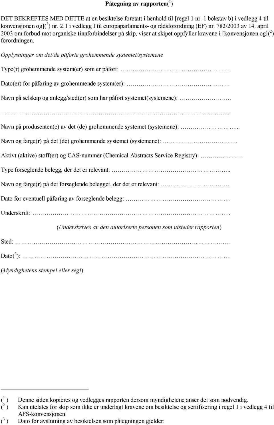 april 2003 om forbud mot organiske tinnforbindelser på skip, viser at skipet oppfyller kravene i [konvensjonen og]( 2 ) forordningen.