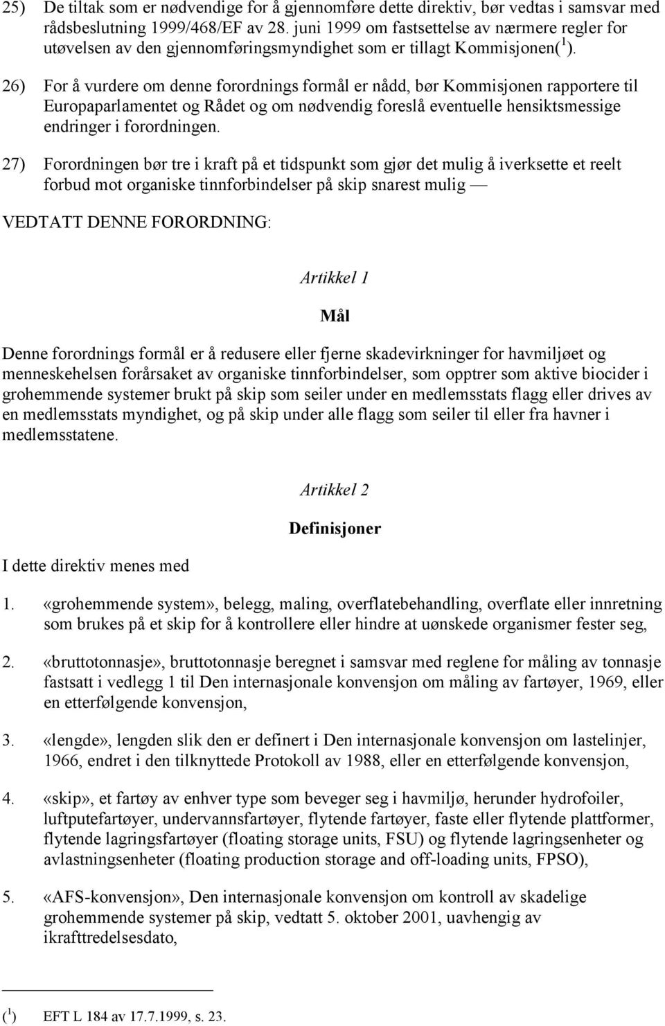 26) For å vurdere om denne forordnings formål er nådd, bør Kommisjonen rapportere til Europaparlamentet og Rådet og om nødvendig foreslå eventuelle hensiktsmessige endringer i forordningen.