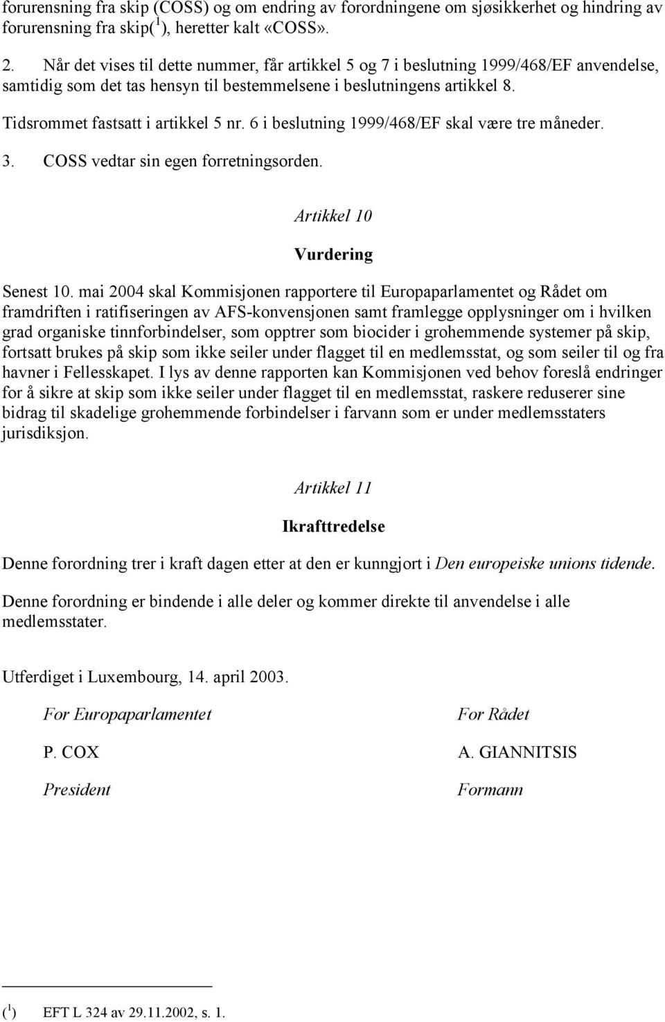 6 i beslutning 1999/468/EF skal være tre måneder. 3. COSS vedtar sin egen forretningsorden. Artikkel 10 Vurdering Senest 10.