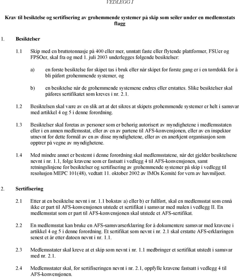 juli 2003 underlegges følgende besiktelser: a) en første besiktelse før skipet tas i bruk eller når skipet for første gang er i en tørrdokk for å bli påført grohemmende systemer, og b) en besiktelse