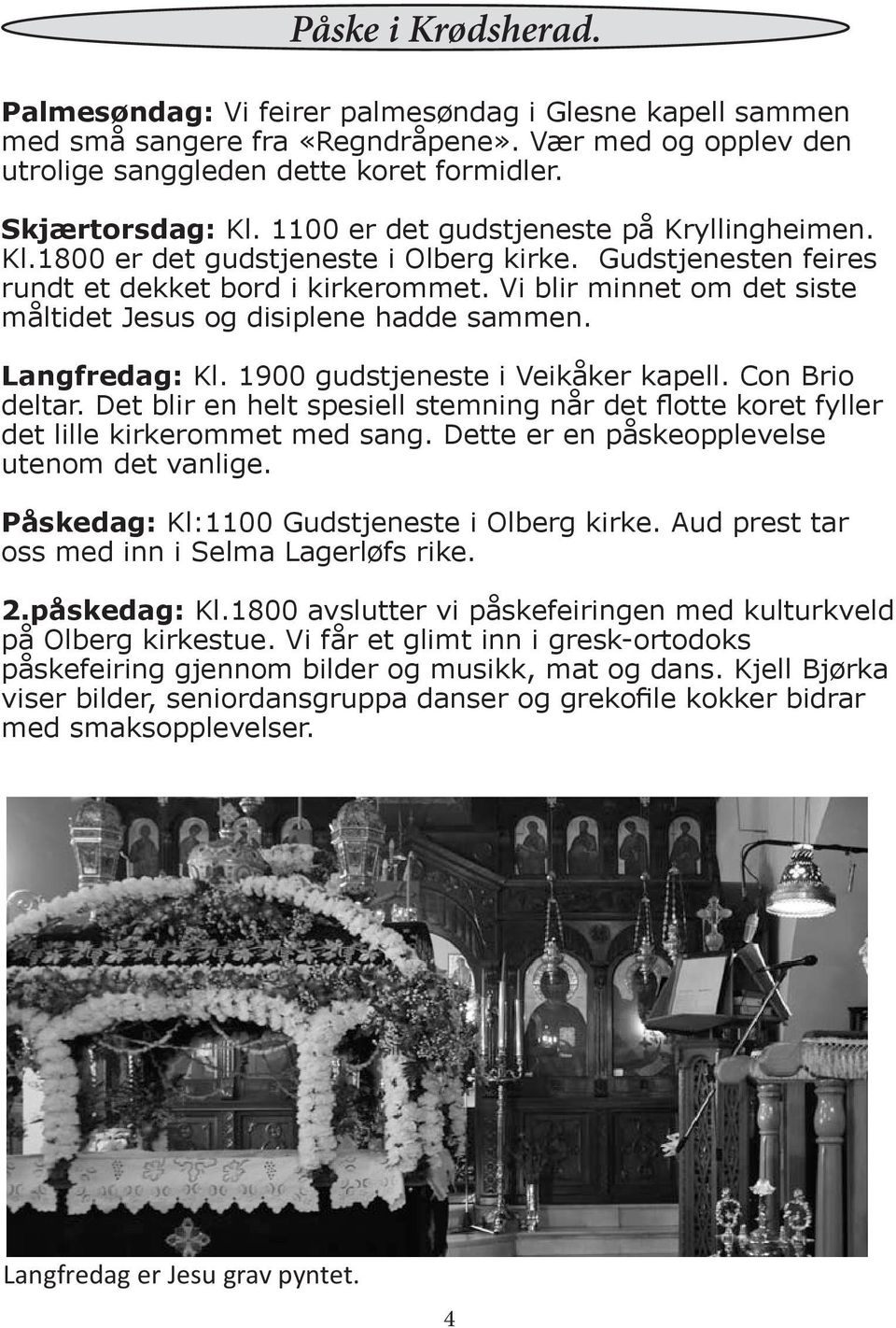 Vi blir minnet om det siste måltidet Jesus og disiplene hadde sammen. Langfredag: Kl. 1900 gudstjeneste i Veikåker kapell. Con Brio deltar.