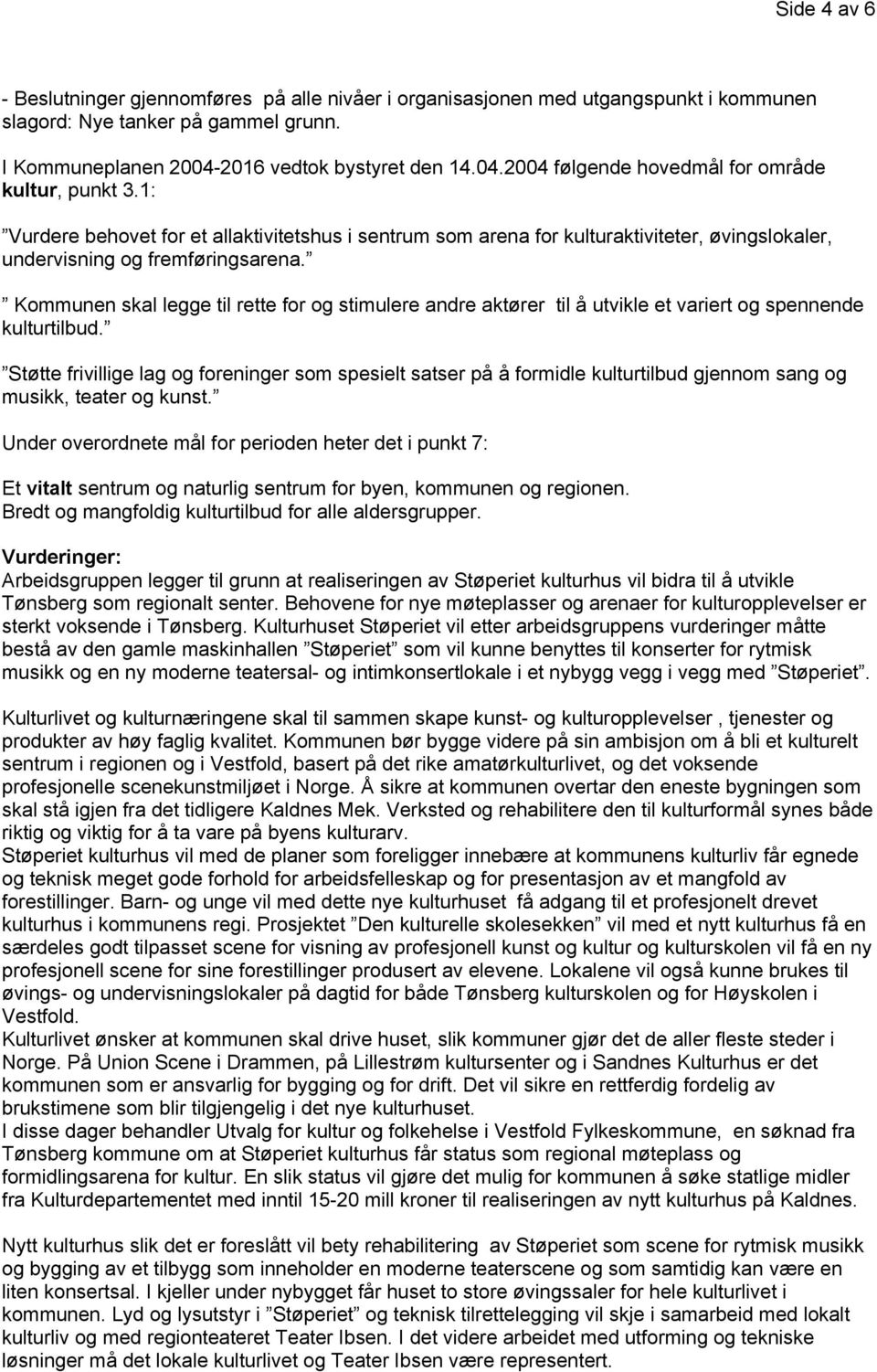 1: Vurdere behovet for et allaktivitetshus i sentrum som arena for kulturaktiviteter, øvingslokaler, undervisning og fremføringsarena.