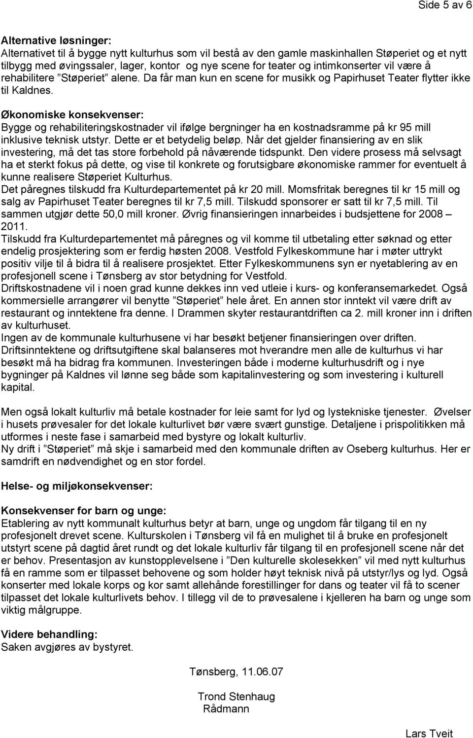 Økonomiske konsekvenser: Bygge og rehabiliteringskostnader vil ifølge bergninger ha en kostnadsramme på kr 95 mill inklusive teknisk utstyr. Dette er et betydelig beløp.