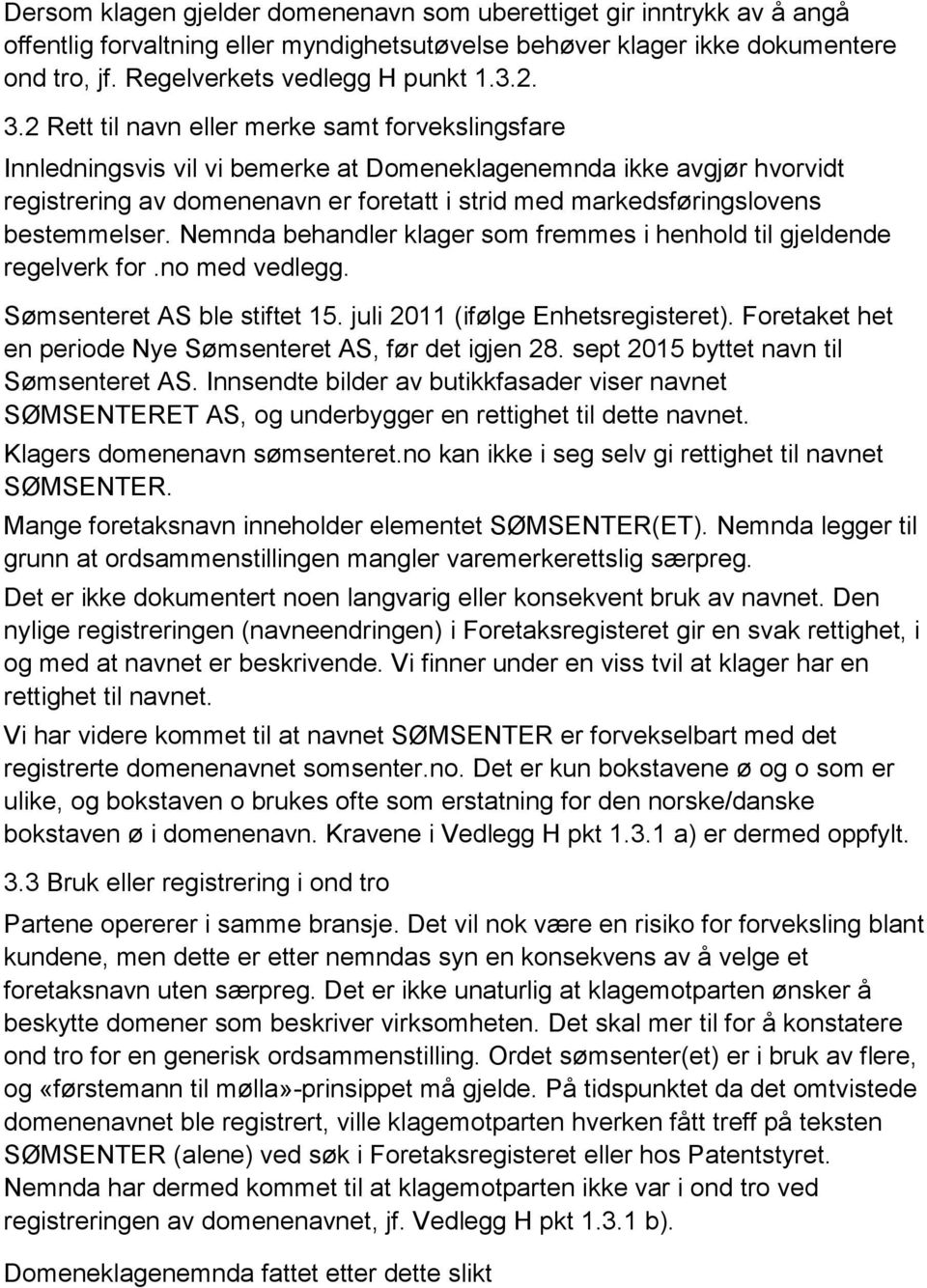 bestemmelser. Nemnda behandler klager som fremmes i henhold til gjeldende regelverk for.no med vedlegg. Sømsenteret AS ble stiftet 15. juli 2011 (ifølge Enhetsregisteret).