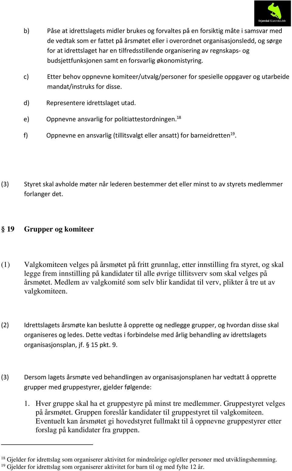 c) Etter behov oppnevne komiteer/utvalg/personer for spesielle oppgaver og utarbeide mandat/instruks for disse. d) Representere idrettslaget utad. e) Oppnevne ansvarlig for politiattestordningen.